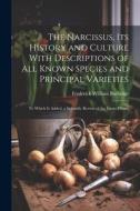 The Narcissus, Its History and Culture With Descriptions of All Known Species and Principal Varieties: To Which Is Added, a Scientific Review of the E di Frederick William Burbidge edito da LEGARE STREET PR