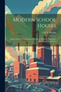 Modern School Houses; Being a Series of Authoritative Articles on Planning, Sanitation, Heating and Ventilation di A. D. F. Hamlin edito da LEGARE STREET PR