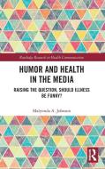 Humor And Health In The Media di Malynnda A. Johnson edito da Taylor & Francis Ltd