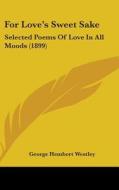For Love's Sweet Sake: Selected Poems of Love in All Moods (1899) edito da Kessinger Publishing