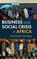 Business and Social Crisis in Africa di Antoinette Handley edito da CAMBRIDGE