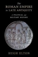 The Roman Empire in Late Antiquity di Hugh Elton edito da Cambridge University Press