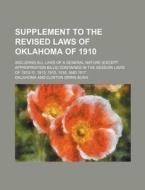Supplement to the Revised Laws of Oklahoma of 1910; Including All Laws of a General Nature (Except Appropriation Bills) Contained in the Session Laws di Oklahoma edito da Rarebooksclub.com