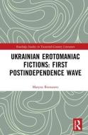 Ukrainian Erotomaniac Fictions: First Postindependence Wave di Maryna (University of Northern British Columbia Romanets edito da Taylor & Francis Ltd