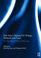 East Asia's Demand for Energy, Minerals and Food edito da Taylor & Francis Ltd