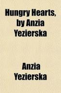 Hungry Hearts, By Anzia Yezierska di Anzia Yezierska edito da General Books