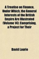 A Treatise On Finance, Under Which, The di David Laurie edito da General Books