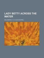 Lady Betty Across The Water di A. M. Williamson edito da Rarebooksclub.com