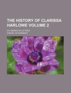 The History Of Clarissa Harlowe Volume di Samuel Richardson edito da Rarebooksclub.com