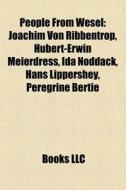 People From Wesel: Joachim Von Ribbentrop, Hubert-erwin Meierdress, Ida Noddack, Hans Lippershey, Peregrine Bertie di Source Wikipedia edito da Books Llc
