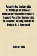 Faculty By University Or College In Hawaii: Brigham Young University-hawaii Faculty, University Of Hawaii Faculty, Glenn D. Paige, R. J. Rummel edito da Books Llc