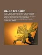 Gaule Belgique: Horum Omnium Fortissimi di Livres Groupe edito da Books LLC, Wiki Series