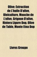 Olive: Extraction De L'huile D'olive, Ol di Livres Groupe edito da Books LLC, Wiki Series
