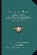 Berkeley Hall Lectures: Delivered in Berkeley Hall, Boston, Massachusetts by W. J. Colville (1882) di William Juvenal Colville edito da Kessinger Publishing