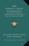 The Parent's Great Commission: Or Essays on Subjects Connected with the Higher Part of Education (1851) di Longman Brown Green and Longmans edito da Kessinger Publishing