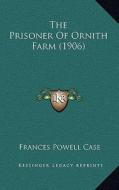 The Prisoner of Ornith Farm (1906) di Frances Powell Case edito da Kessinger Publishing