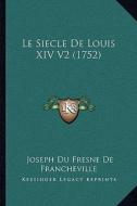 Le Siecle de Louis XIV V2 (1752) di Joseph Du Fresne De Francheville edito da Kessinger Publishing