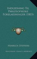 Indledning Til Philosophiske Forelaesninger (1803) di Henrich Steffens edito da Kessinger Publishing
