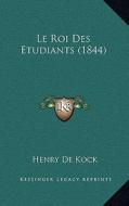 Le Roi Des Etudiants (1844) di Henry De Kock edito da Kessinger Publishing