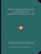 Orthographia Polonica in Usum Poloae Juventutis Collecta (1743) di Tomasz Mlodzianowski edito da Kessinger Publishing