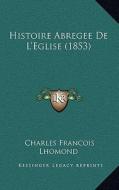 Histoire Abregee de L'Eglise (1853) di Charles Francois Lhomond edito da Kessinger Publishing