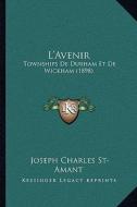 L'Avenir: Townships de Durham Et de Wickham (1898) di Joseph Charles St-Amant edito da Kessinger Publishing