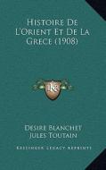 Histoire de L'Orient Et de La Grece (1908) di Desire Blanchet, Jules Toutain edito da Kessinger Publishing