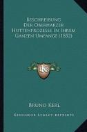 Beschreibung Der Oberharzer Huttenprozesse in Ihrem Ganzen Umfange (1852) di Bruno Kerl edito da Kessinger Publishing