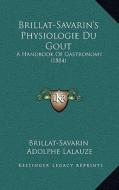Brillat-Savarin's Physiologie Du Gout: A Handbook of Gastronomy (1884) di Jean Anthelme Brillat-Savarin edito da Kessinger Publishing