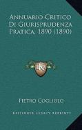 Annuario Critico Di Giurisprudenza Pratica, 1890 (1890) di Pietro Cogliolo edito da Kessinger Publishing