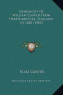Genealogy of William Carver from Hertfordshire, England, in 1682 (1903) di Elias Carver edito da Kessinger Publishing