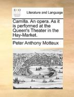 Camilla. An Opera. As It Is Performed At The Queen's Theater In The Hay-market di Peter Anthony Motteux edito da Gale Ecco, Print Editions