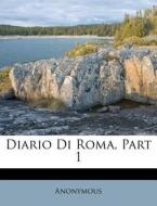 Diario Di Roma, Part 1 di Anonymous edito da Lightning Source Uk Ltd