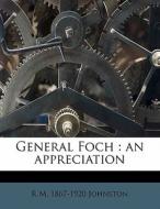 General Foch : An Appreciation di R. M. 1867-1920 Johnston edito da Nabu Press