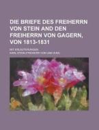 Die Briefe Des Freiherrn Von Stein and Den Freiherrn Von Gagern, Von 1813-1831; Mit Erlauterungen di Karl Stein edito da Rarebooksclub.com