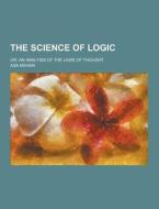 The Science Of Logic; Or, An Analysis Of The Laws Of Thought di Asa Mahan edito da Theclassics.us