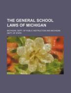 The General School Laws of Michigan di Michigan Dept of Instruction edito da Rarebooksclub.com