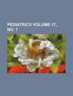 Pediatrics Volume 17, No. 7 di Books Group edito da Rarebooksclub.com