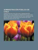 Administración Pública de Chile di Fuente Wikipedia edito da Books LLC, Reference Series