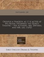 Oedipus A Tragedy, As It Is Acted At His Royal Highness The Duke's Theatre / The Authors, Mr. Dryden, And Mr. Lee. (1692) di Nathaniel Lee edito da Eebo Editions, Proquest