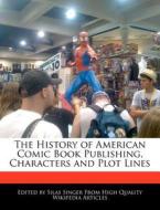 The History of American Comic Book Publishing, Characters and Plot Lines di Silas Singer edito da WEBSTER S DIGITAL SERV S