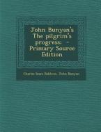 John Bunyan's the Pilgrim's Progress; di Charles Sears Baldwin, John Bunyan edito da Nabu Press