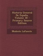 Historia General de Espana, Volume 30 di Modesto Lafuente edito da Nabu Press