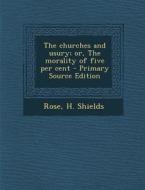 The Churches and Usury; Or, the Morality of Five Per Cent di H. Shields Rose edito da Nabu Press