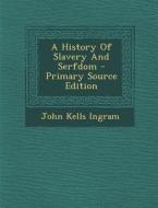 A History of Slavery and Serfdom di John Kells Ingram edito da Nabu Press