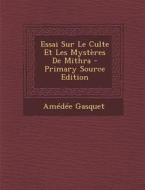 Essai Sur Le Culte Et Les Mysteres de Mithra di Amedee Gasquet edito da Nabu Press