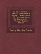 An Introduction to the Old Testament in Greek: The Contents of the Alexandrian Old Testament... di Henry Barclay Swete edito da Nabu Press