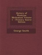 History of Wesleyan Methodism Volume 1 di George Smith edito da Nabu Press