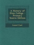 A History of Eton College - Primary Source Edition di Lionel Cust edito da Nabu Press