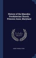 History Of The Manokin Presbyterian Church, Princess Anne, Maryland di Harry Pringle Ford edito da Sagwan Press